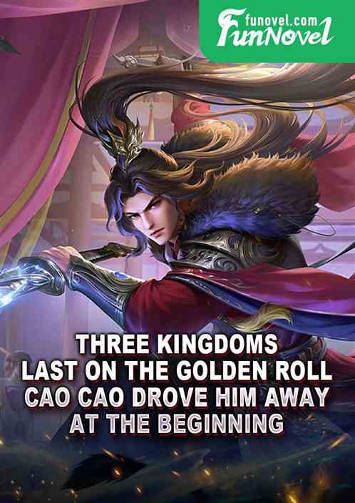 Three Kingdoms: Last on the Golden Roll, Cao Cao drove him away at the beginning.