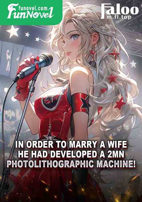 In order to marry a wife, he had developed a 2mn photolithographic machine!