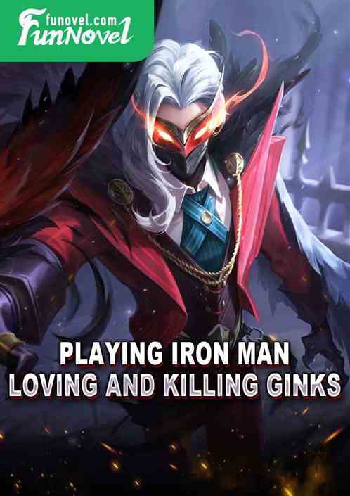 Playing Iron Man, Loving and Killing Ginks