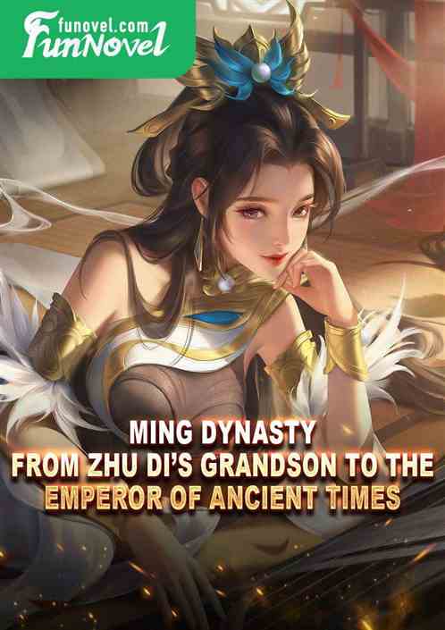 Ming Dynasty: From Zhu Dis grandson to the emperor of ancient times