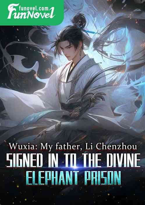 Wuxia: My father, Li Chenzhou, signed in to the Divine Elephant Prison.