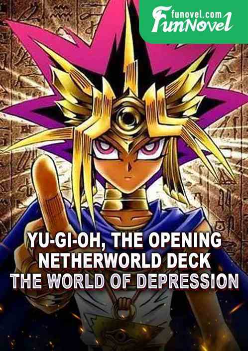 Yu-Gi-Oh, the opening netherworld deck, the world of depression