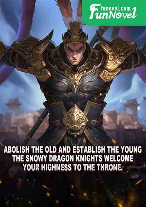 Abolish the old and establish the young? The Snowy Dragon Knights welcome Your Highness to the throne.