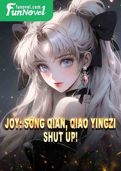 Joy: Song Qian, Qiao Yingzi, shut up!