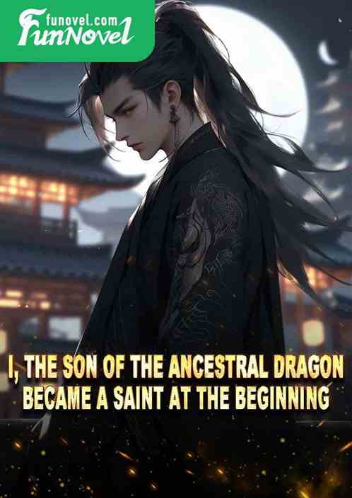 I, the son of the Ancestral Dragon, became a saint at the beginning