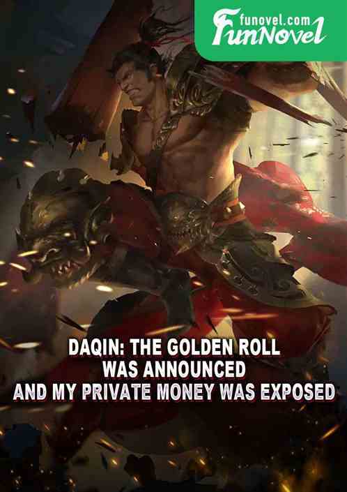 Daqin: The Golden Roll was announced, and my private money was exposed.