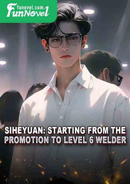 Siheyuan: Starting from the promotion to Level 6 Welder