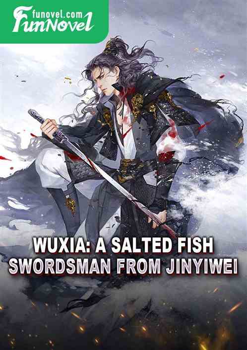 Wuxia: A Salted Fish Swordsman from Jinyiwei