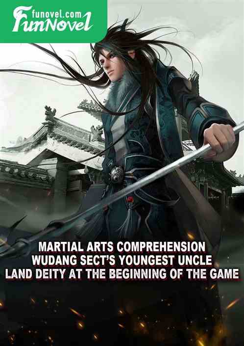 Martial Arts Comprehension: Wudang Sects Youngest Uncle, Land Deity at the beginning of the game