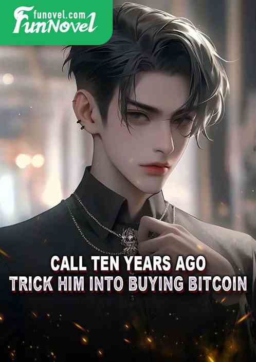 Call ten years ago, trick him into buying bitcoin