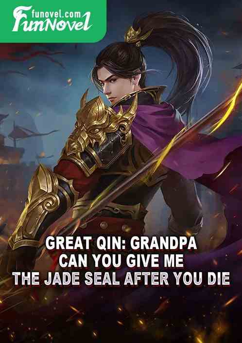 Great Qin: Grandpa, can you give me the jade seal after you die?