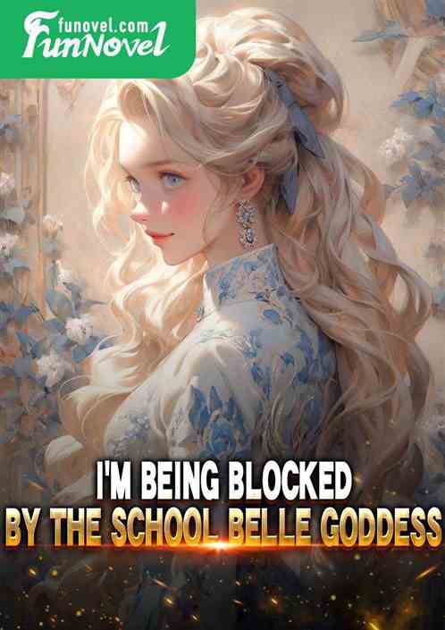 I'm being blocked by the school belle goddess!