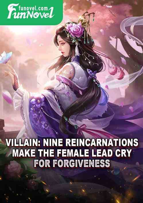 Villain: Nine Reincarnations, Make the Female Lead Cry for Forgiveness