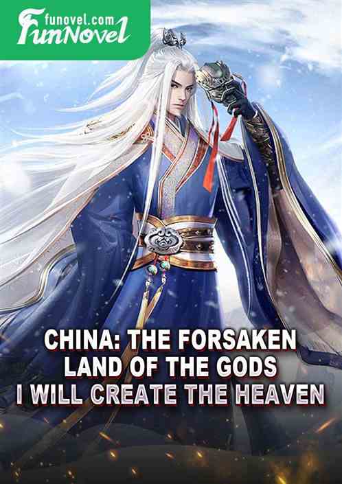 China: The Forsaken Land of the Gods? I will create the heaven