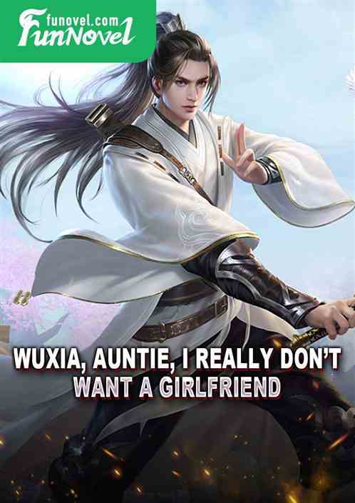 Wuxia, auntie, I really dont want a girlfriend