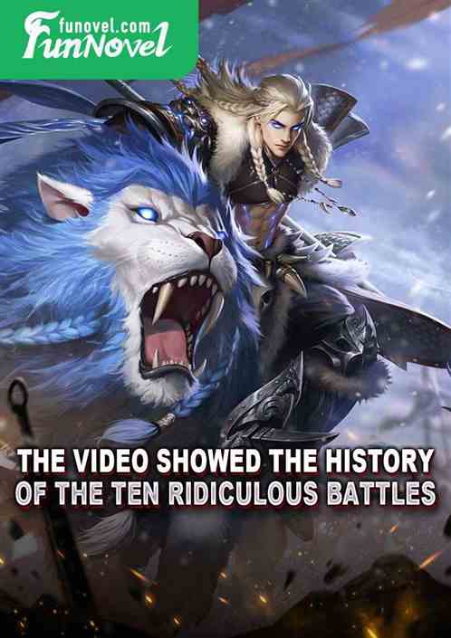 The video showed the history of the ten ridiculous battles!