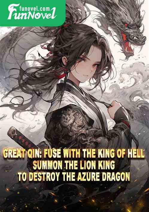 Great Qin: Fuse with the King of Hell, summon the Lion King to destroy the Azure Dragon