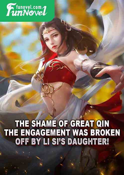 The shame of Great Qin, the engagement was broken off by Li Sis daughter!