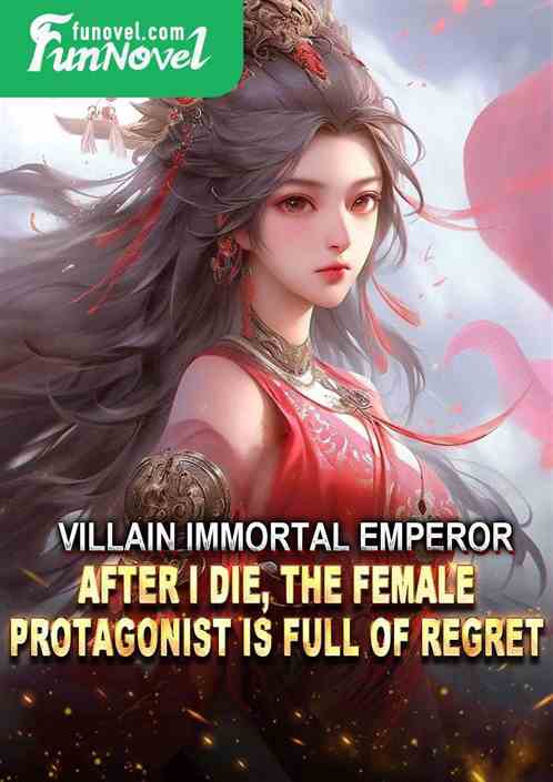 Villain Immortal Emperor: After I die, the female protagonist is full of regret