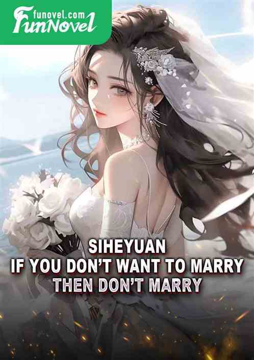 Siheyuan, if you dont want to marry, then dont marry