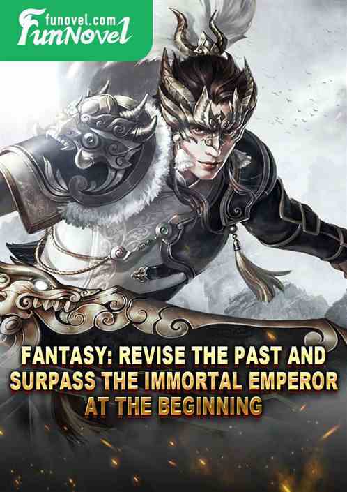 Fantasy: Revise the past and surpass the Immortal Emperor at the beginning