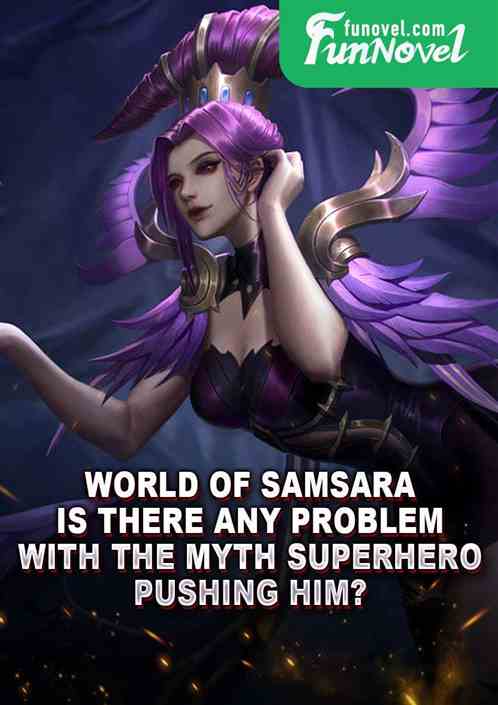 World of Samsara? Is there any problem with the Myth superhero pushing him?