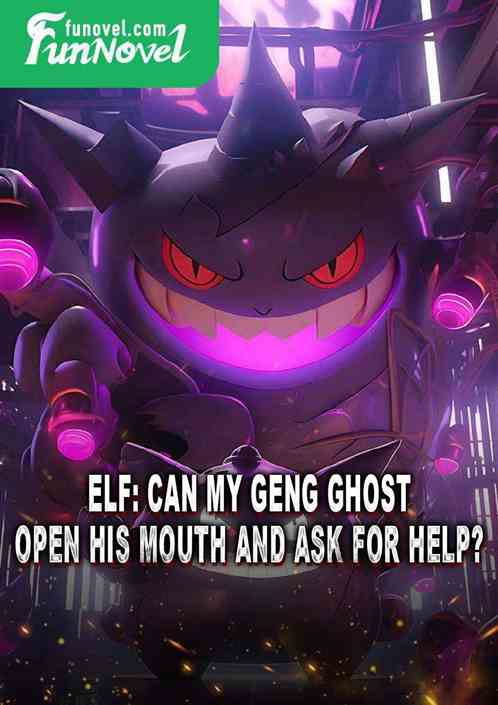 Elf: Can my Geng ghost open his mouth and ask for help?