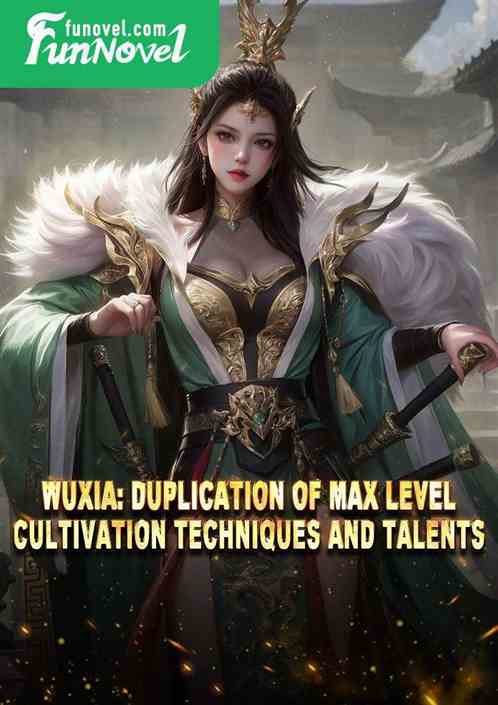 Wuxia: Duplication of max level cultivation techniques and talents