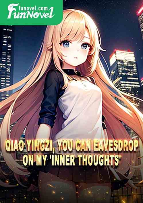 Qiao Yingzi, you can eavesdrop on my 'inner thoughts'