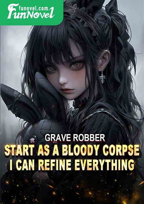 Grave Robber: Start as a bloody corpse, I can refine everything.