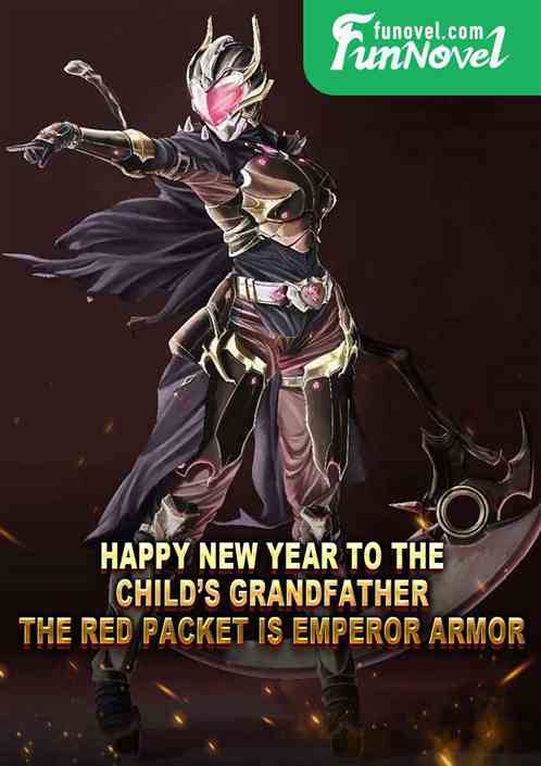 Happy New Year to the childs grandfather, the red packet is Emperor Armor