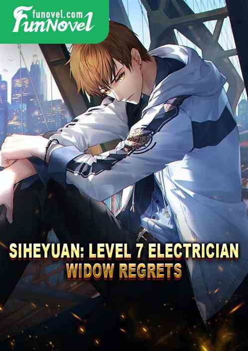 Siheyuan: Level 7 Electrician, Widow Regrets