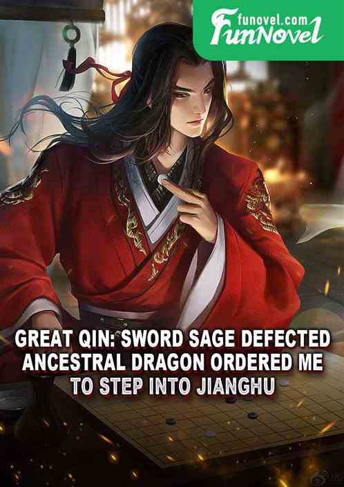 Great Qin: Sword Sage defected, Ancestral Dragon ordered me to step into Jianghu