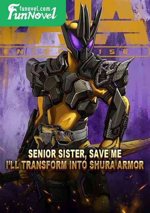 Senior Sister, save me, Ill transform into Shura Armor