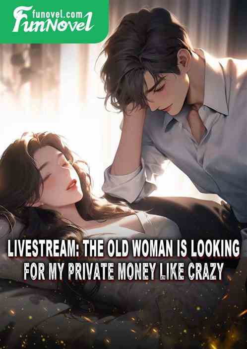 Livestream: The old woman is looking for my private money like crazy.