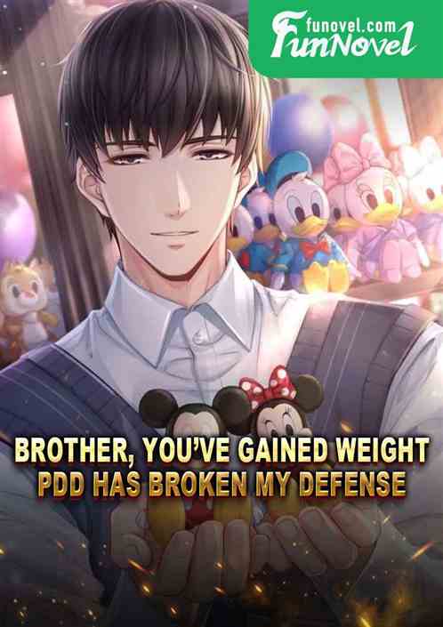 Brother, youve gained weight, Pdd has broken my defense