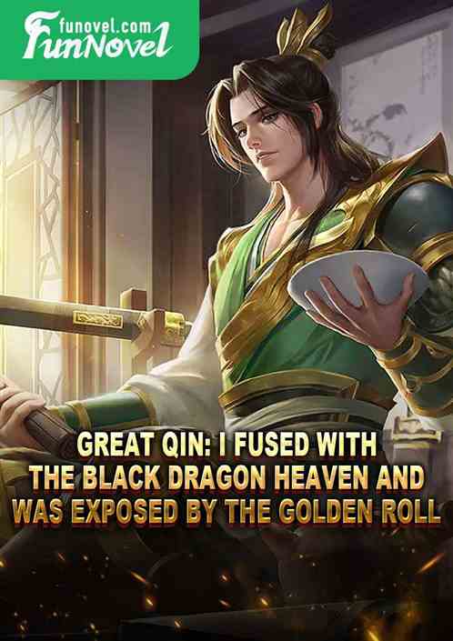 Great Qin: I fused with the Black Dragon Heaven and was exposed by the Golden Roll