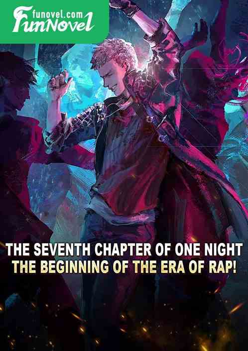 The seventh chapter of One Night, the beginning of the era of rap!