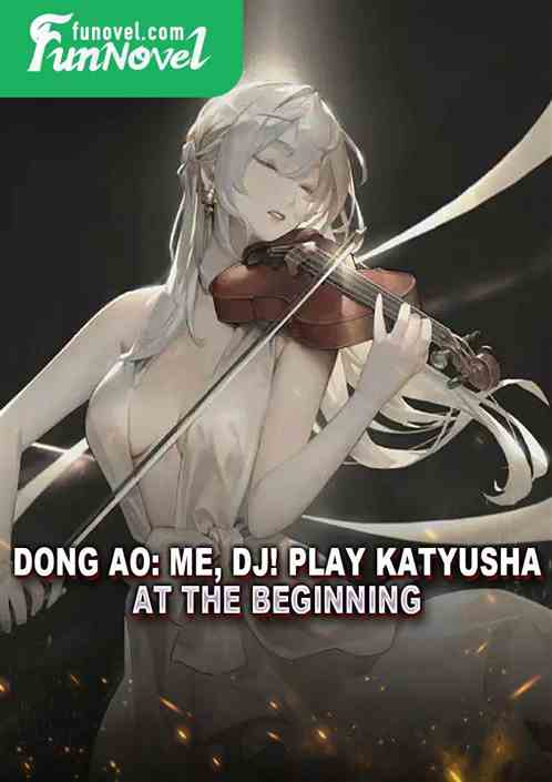 Dong Ao: Me, DJ! Play Katyusha at the beginning