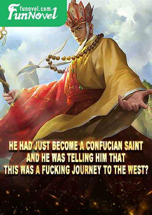 He had just become a Confucian Saint, and he was telling him that this was a f * cking Journey to the West?