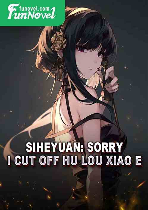 Siheyuan: Sorry, I cut off Hu Lou Xiao E