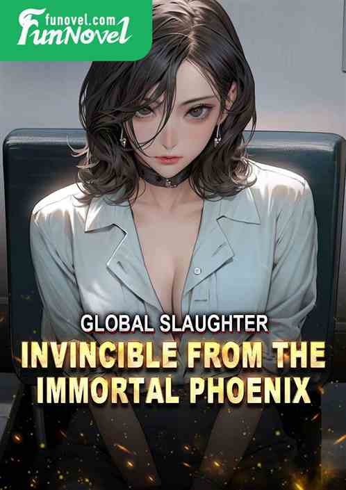 Global Slaughter: Invincible from the Immortal Phoenix