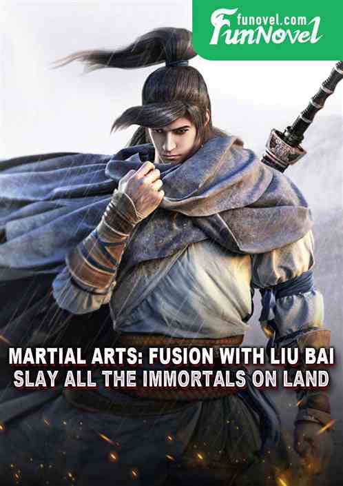 Martial Arts: Fusion with Liu Bai, Slay All the Immortals on Land