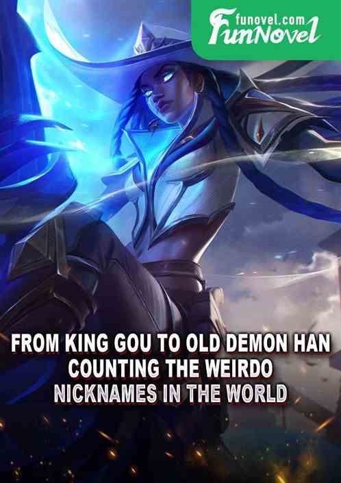 From King Gou to Old Demon Han, Counting the Weirdo nicknames in the World