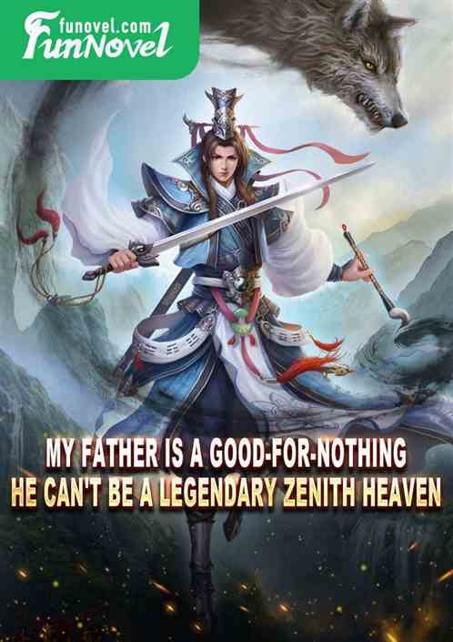 My father is a good-for-nothing. He can't be a legendary Zenith Heaven.