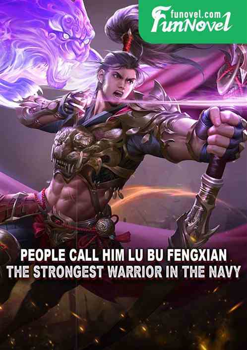 People call him Lu Bu Fengxian, the strongest warrior in the navy.