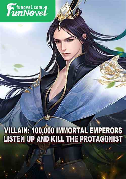 Villain: 100,000 Immortal Emperors, listen up and kill the protagonist.