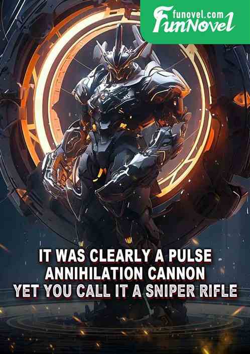 It was clearly a Pulse Annihilation Cannon, yet you call it a sniper rifle?