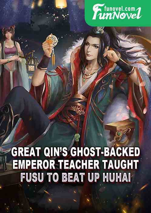 Great Qins ghost-backed emperor teacher taught Fusu to beat up Huhai.