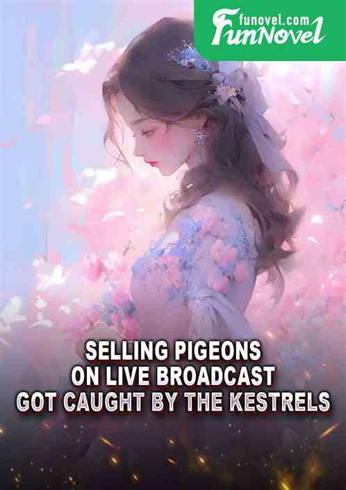 Selling pigeons on live broadcast, got caught by the kestrels